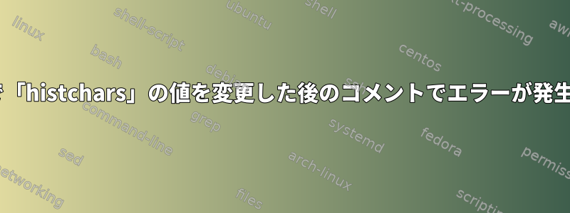 zshで「histchars」の値を変更した後のコメントでエラーが発生する