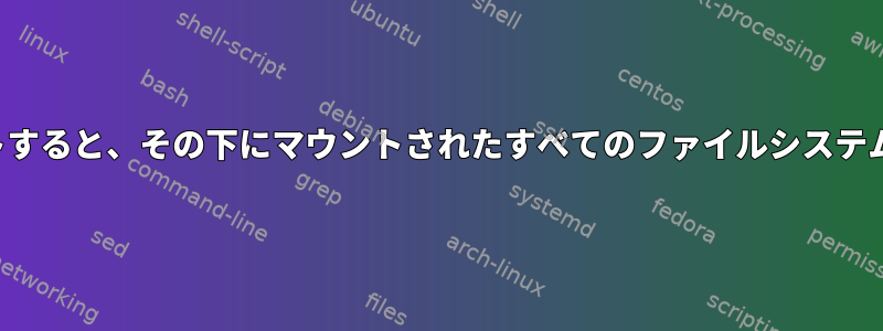 NFS：ルートをマウントすると、その下にマウントされたすべてのファイルシステムがマウントされます。