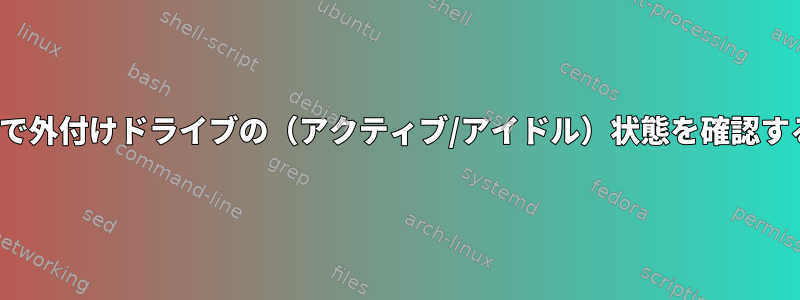 Linuxでhdparmなしで外付けドライブの（アクティブ/アイドル）状態を確認する方法はありますか？