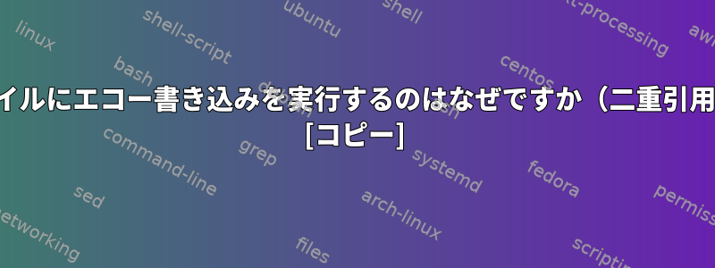 この「-e」オプションがファイルにエコー書き込みを実行するのはなぜですか（二重引用符で囲まれていませんが）。 [コピー]