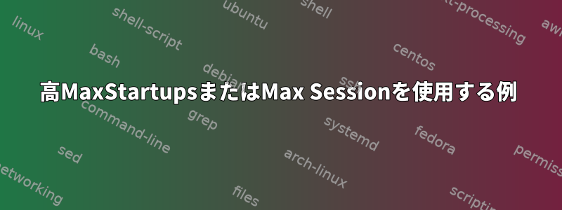 高MaxStartupsまたはMax Sessionを使用する例