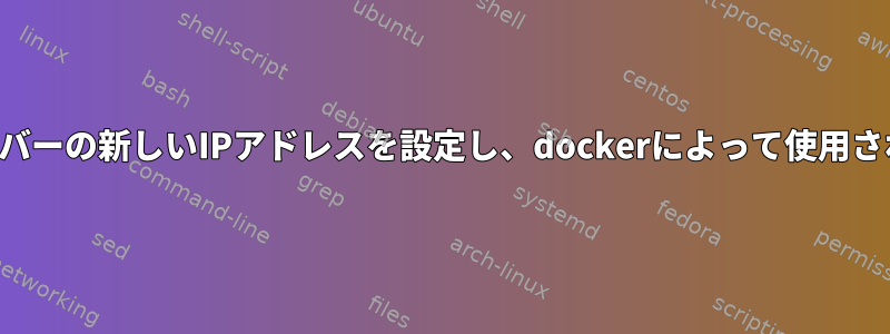 私のサーバーの新しいIPアドレスを設定し、dockerによって使用されます。