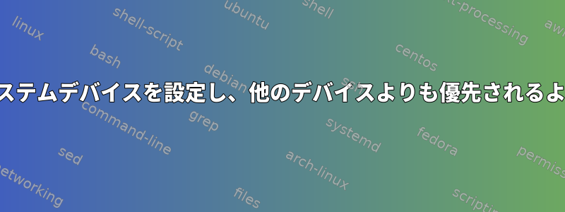 2つの競合するシステムデバイスを設定し、他のデバイスよりも優先されるようにするには？