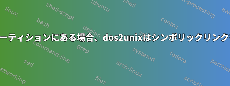 リンク先のファイルが別のパーティションにある場合、dos2unixはシンボリックリンクをたどることはできません。