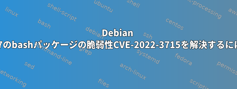 Debian 11.7のbashパッケージの脆弱性CVE-2022-3715を解決するには？