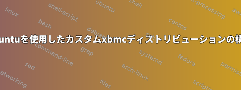 Ubuntuを使用したカスタムxbmcディストリビューションの構築