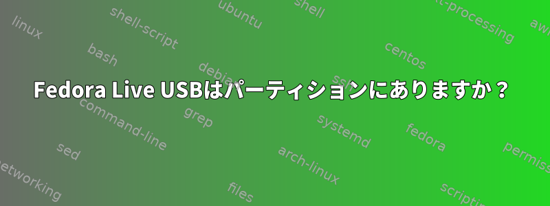 Fedora Live USBはパーティションにありますか？