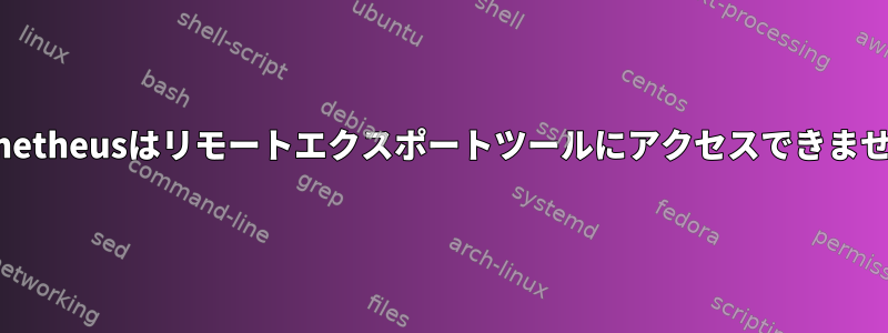 Prometheusはリモートエクスポートツールにアクセスできません。