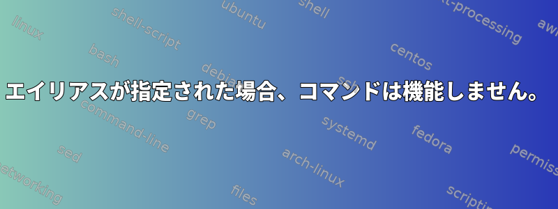 エイリアスが指定された場合、コマンドは機能しません。