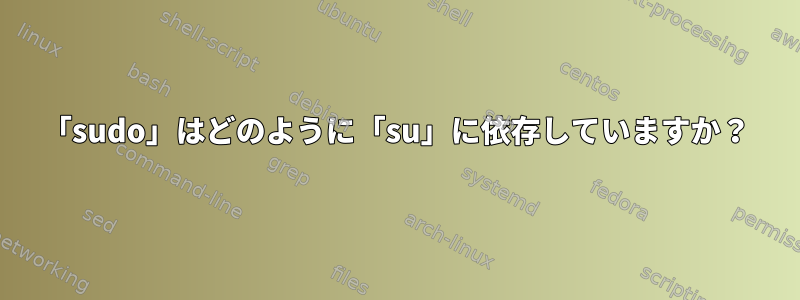 「sudo」はどのように「su」に依存していますか？