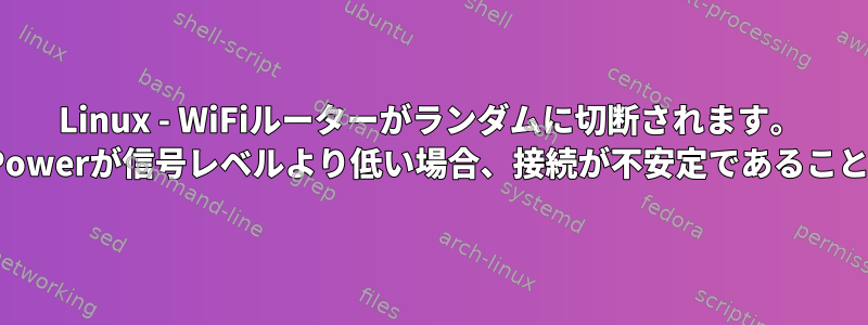 Linux - WiFiルーターがランダムに切断されます。 WiFiカードのTx-Powerが信号レベルより低い場合、接続が不安定であることを意味しますか？