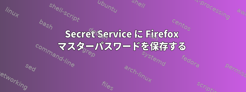 Secret Service に Firefox マスターパスワードを保存する