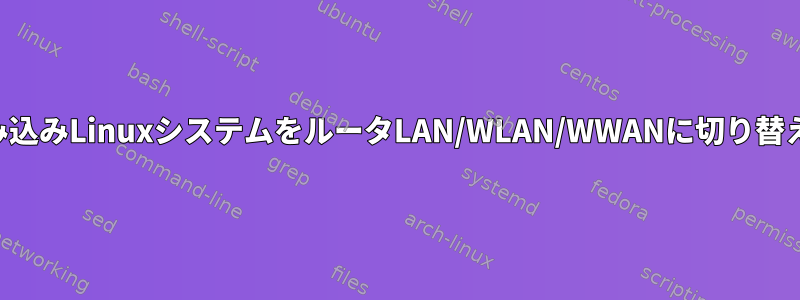 組み込みLinuxシステムをルータLAN/WLAN/WWANに切り替える