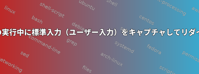 スクリプトの実行中に標準入力（ユーザー入力）をキャプチャしてリダイレクトする