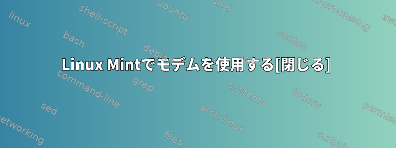 Linux Mintでモデムを使用する[閉じる]