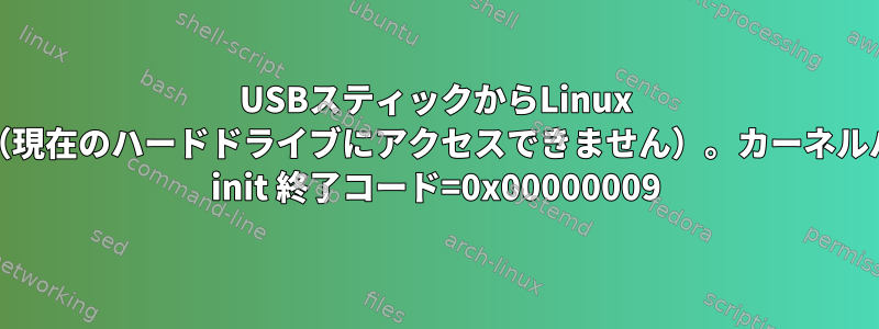 USBスティックからLinux Mintを実行できません（現在のハードドライブにアクセスできません）。カーネルパニック非同期終了試行 init 終了コード=0x00000009