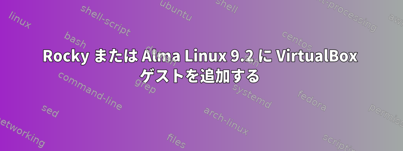 Rocky または Alma Linux 9.2 に VirtualBox ゲストを追加する