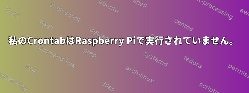 私のCrontabはRaspberry Piで実行されていません。