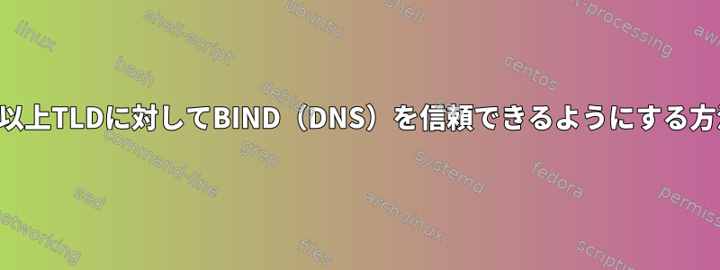 1分以上TLDに対してBIND（DNS）を信頼できるようにする方法