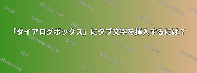 「ダイアログボックス」にタブ文字を挿入するには？