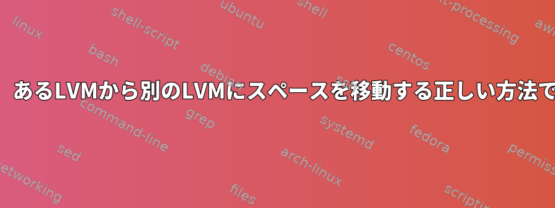 これは、あるLVMから別のLVMにスペースを移動する正しい方法ですか？