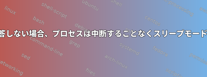 サーバーが応答しない場合、プロセスは中断することなくスリープモードになります。