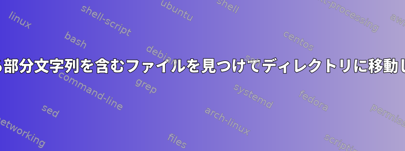 一致する部分文字列を含むファイルを見つけてディレクトリに移動します。