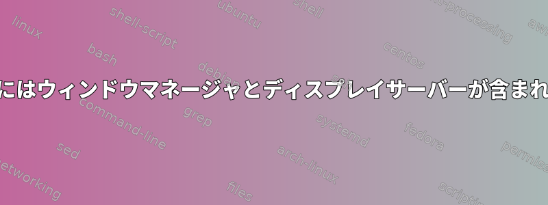 gnome-coreにはウィンドウマネージャとディスプレイサーバーが含まれていますか？