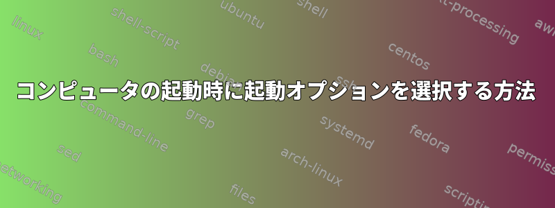 コンピュータの起動時に起動オプションを選択する方法