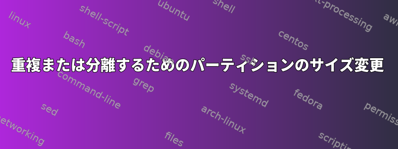 重複または分離するためのパーティションのサイズ変更