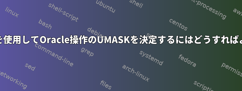 UTL_FILEを使用してOracle操作のUMASKを決定するにはどうすればよいですか?