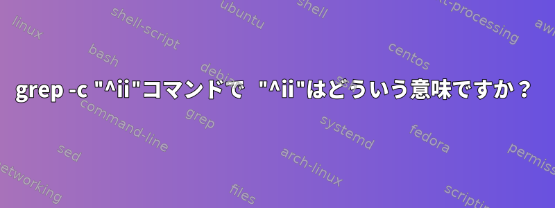 grep -c "^ii"コマンドで "^ii"はどういう意味ですか？