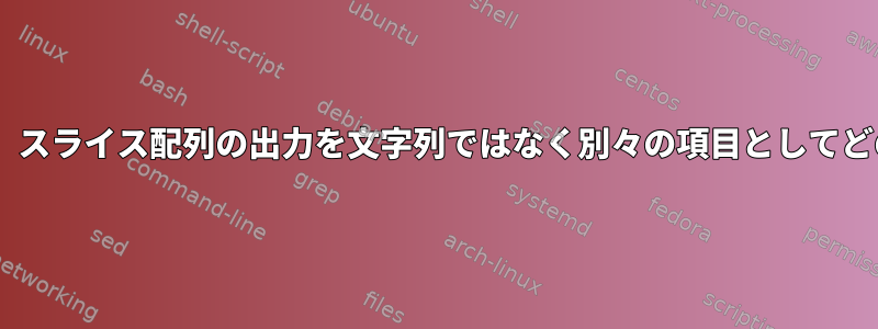 varに設定されている場合、スライス配列の出力を文字列ではなく別々の項目としてどのように保存できますか？