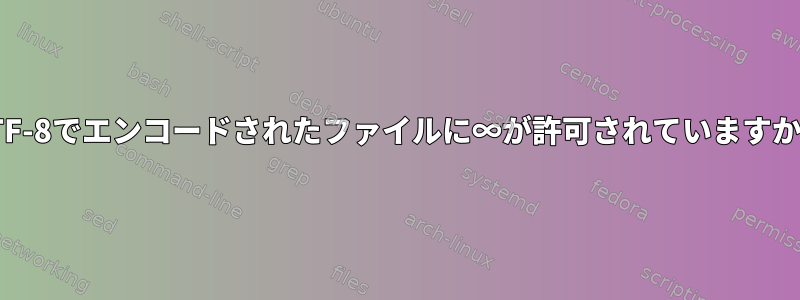 UTF-8でエンコードされたファイルに∞が許可されていますか？