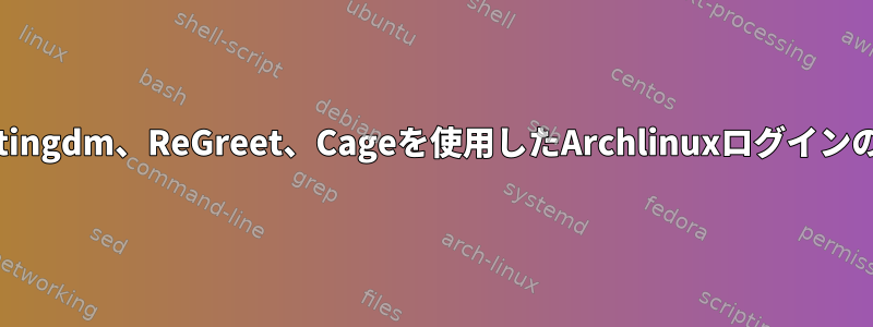 Greetingdm、ReGreet、Cageを使用したArchlinuxログインの設定