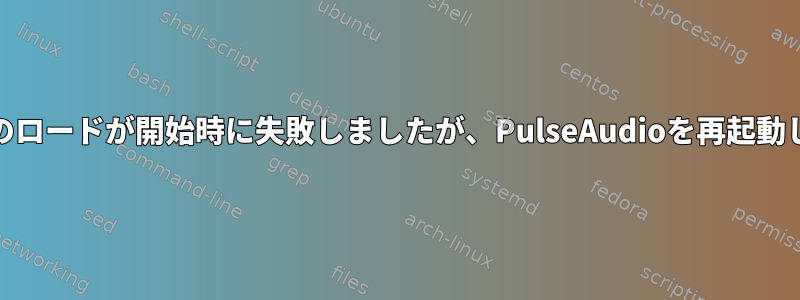 PulseAudioでALSAソースのロードが開始時に失敗しましたが、PulseAudioを再起動した後は正常に機能します。