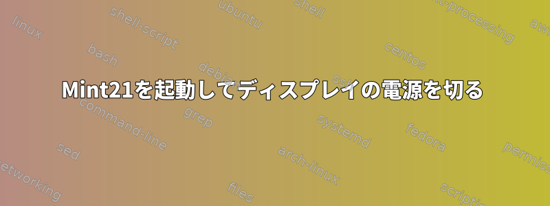 Mint21を起動してディスプレイの電源を切る