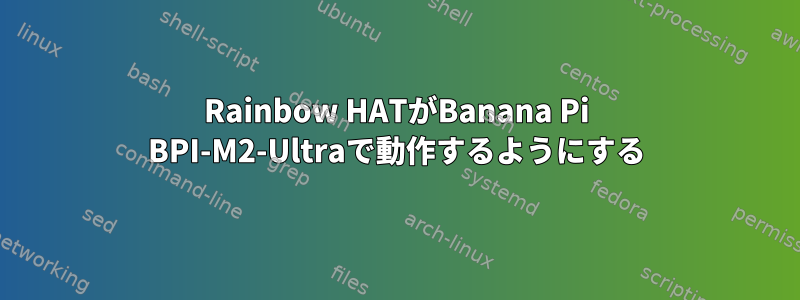 Rainbow HATがBanana Pi BPI-M2-Ultraで動作するようにする