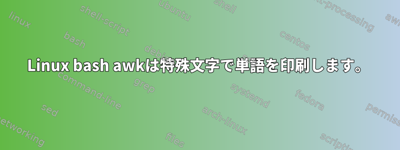 Linux bash awkは特殊文字で単語を印刷します。