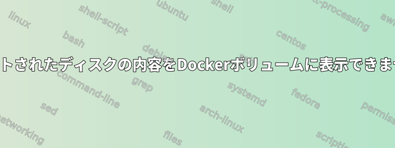 マウントされたディスクの内容をDockerボリュームに表示できません。