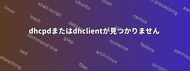 dhcpdまたはdhclientが見つかりません