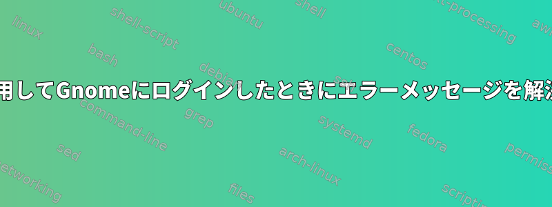 X2goを使用してGnomeにログインしたときにエラーメッセージを解決する方法