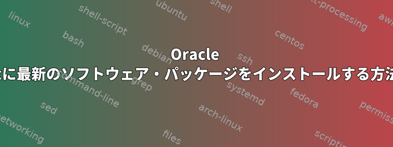 Oracle Linuxに最新のソフトウェア・パッケージをインストールする方法は？