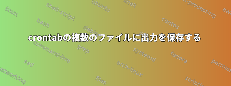 crontabの複数のファイルに出力を保存する