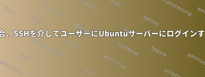 シャットダウンが計画されている場合、SSHを介してユーザーにUbuntuサーバーにログインする権限をどのように付与しますか？