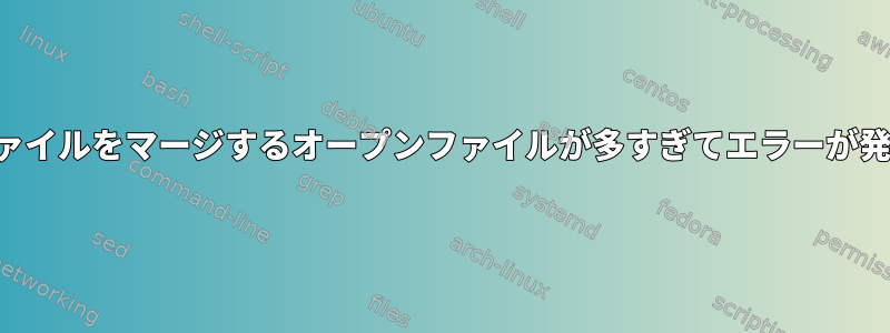 1022個のオープンファイルをマージするオープンファイルが多すぎてエラーが発生しましたか？