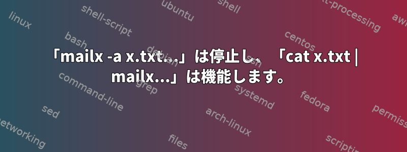 「mailx -a x.txt...」は停止し、「cat x.txt | mailx...」は機能します。