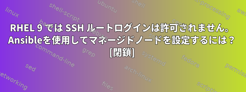 RHEL 9 では SSH ルートログインは許可されません。 Ansibleを使用してマネージドノードを設定するには？ [閉鎖]