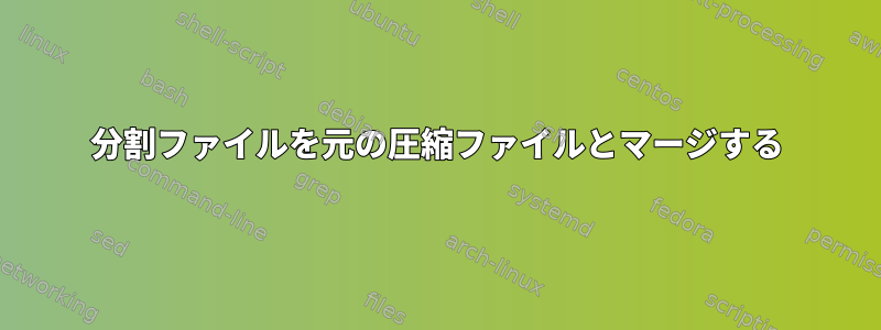 分割ファイルを元の圧縮ファイルとマージする