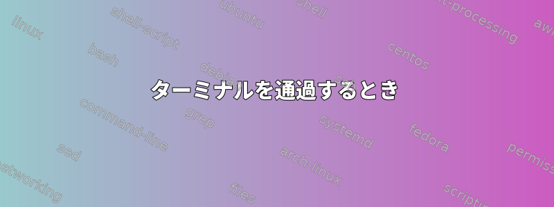 ターミナルを通過するとき